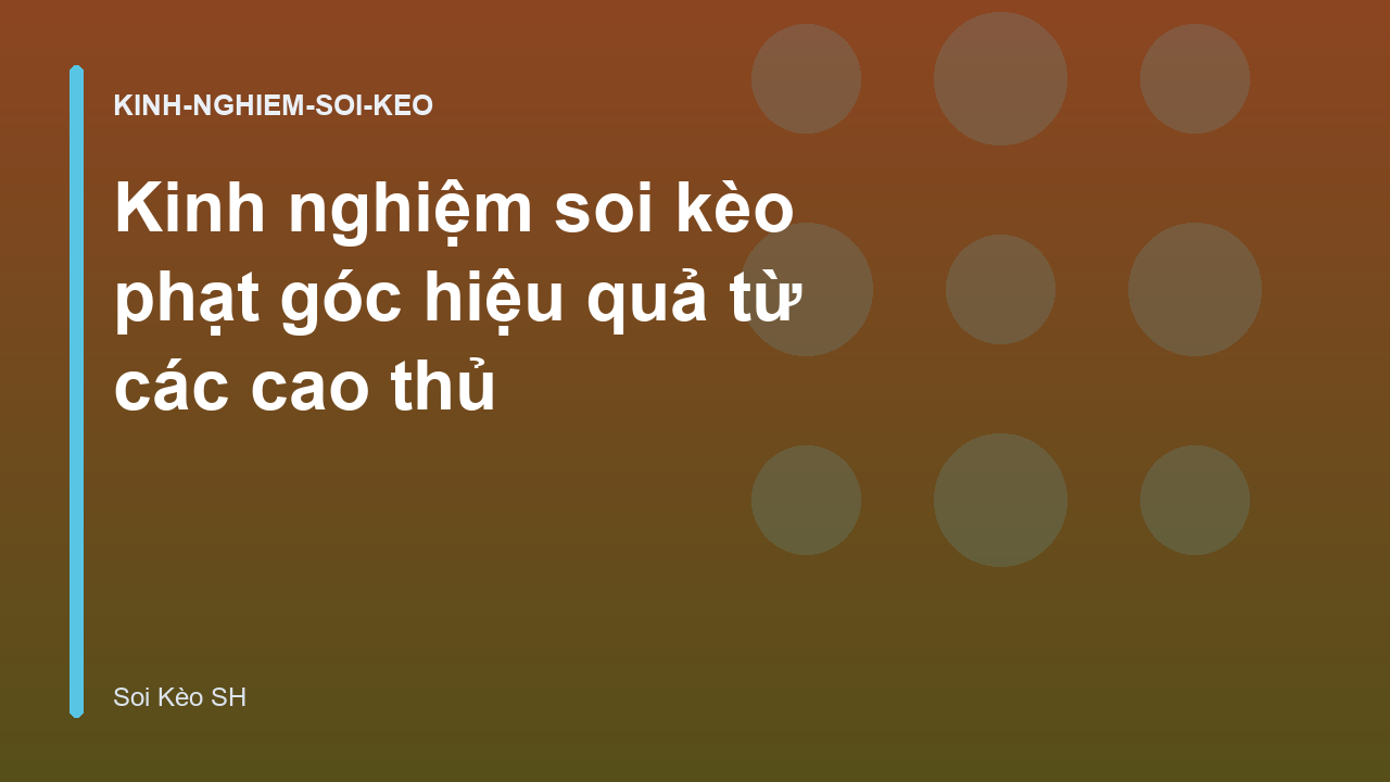 Kinh nghiệm soi kèo phạt góc hiệu quả từ các cao thủ