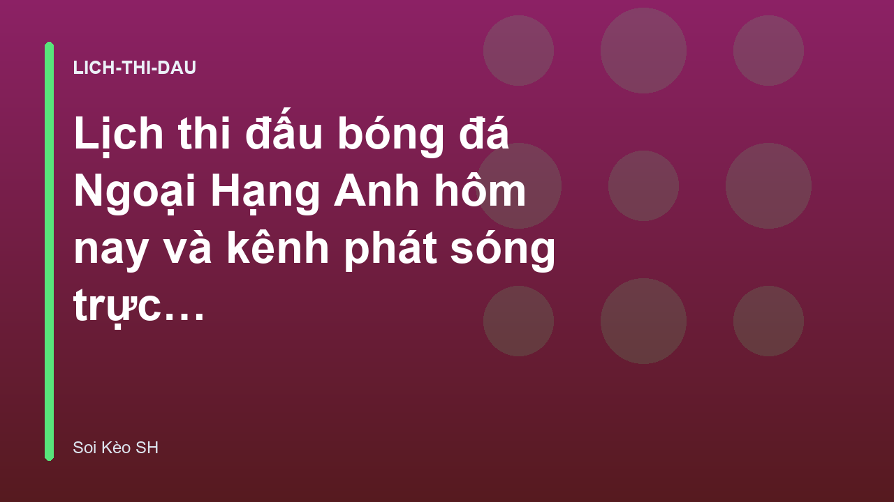 Lịch thi đấu bóng đá Ngoại Hạng Anh hôm nay và kênh phát sóng trực tiếp